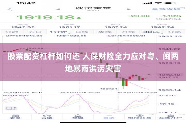 股票配资杠杆如何还 人保财险全力应对粤、闽两地暴雨洪涝灾害
