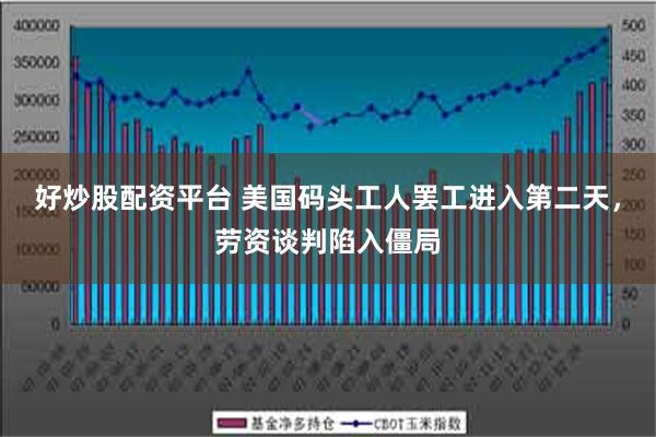 好炒股配资平台 美国码头工人罢工进入第二天，劳资谈判陷入僵局