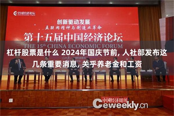 杠杆股票是什么 2024年国庆节前, 人社部发布这几条重要消息, 关乎养老金和工资