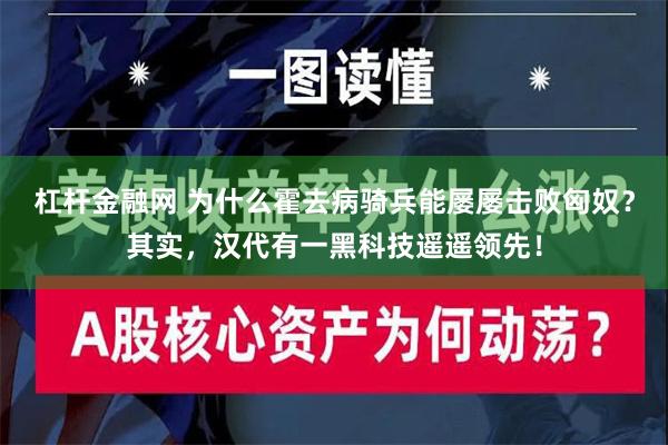 杠杆金融网 为什么霍去病骑兵能屡屡击败匈奴？其实，汉代有一黑科技遥遥领先！